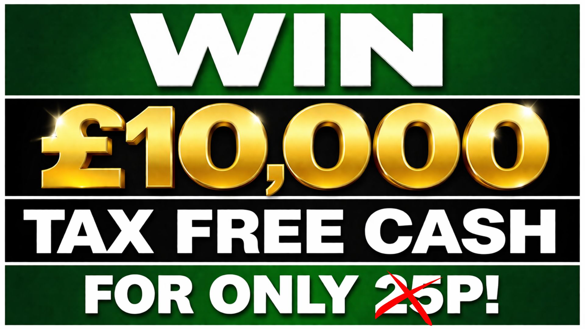 £10,000 FOR ONLY 25P!
