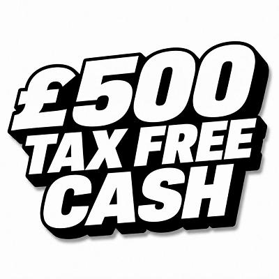 £500 TAX FREE CASH 