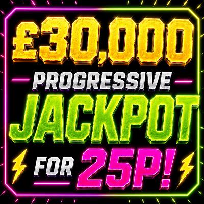 £30,000 PROGRESSIVE JACKPOT FOR 25P