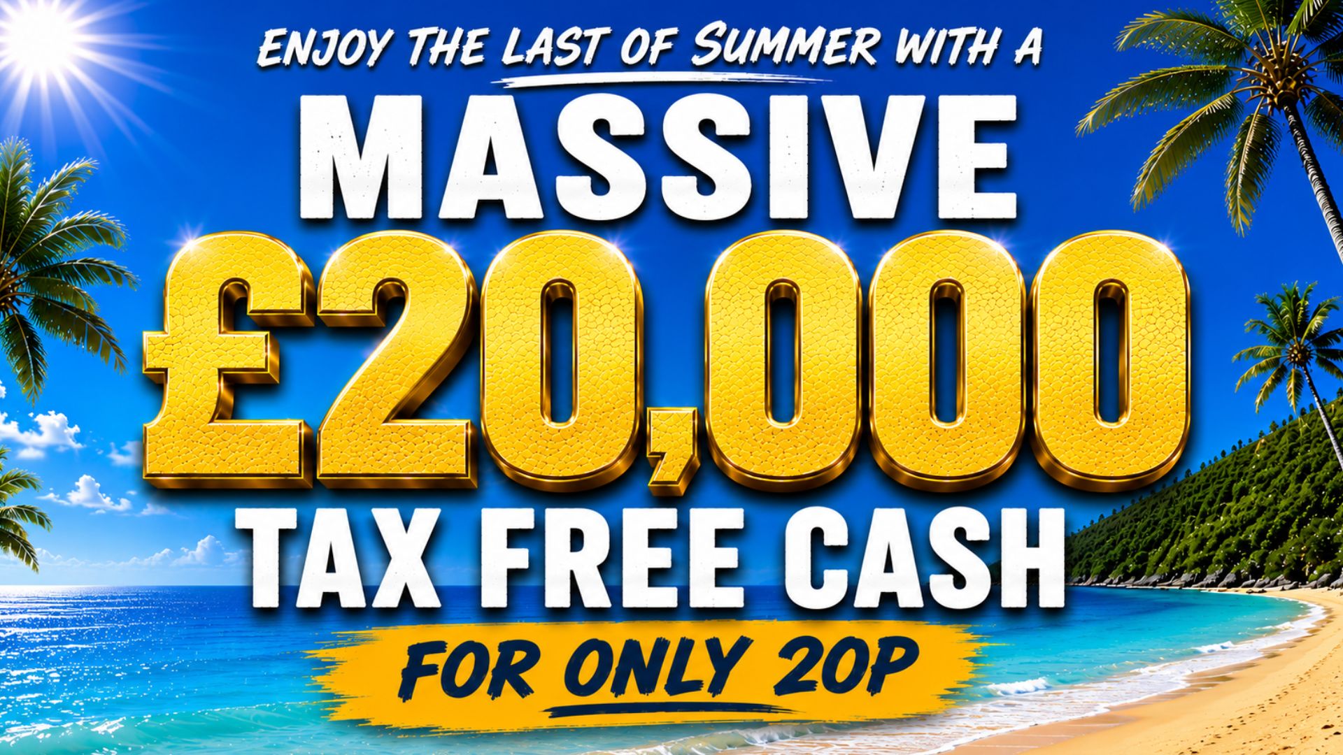 £20,000 TAX FREE CASH for only 20p!
